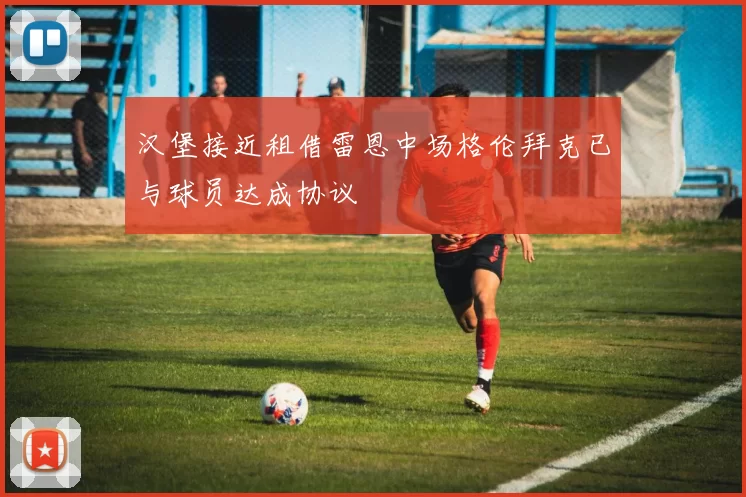 汉堡接近租借雷恩中场格伦拜克已与球员达成协议